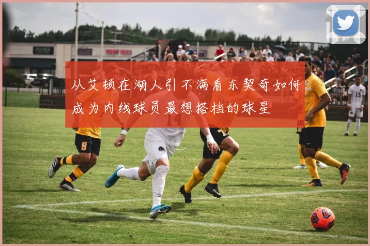 从艾顿在湖人引不满看东契奇如何成为内线球员最想搭档的球星